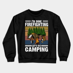 I'm Done Firefighting Lets Go Camping Crewneck Sweatshirt